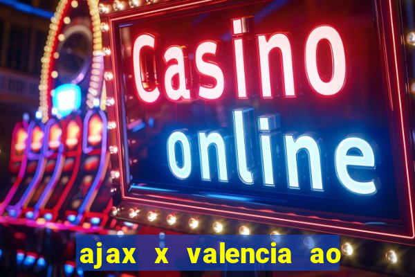 ajax x valencia ao vivo futemax