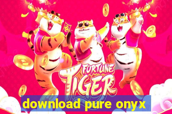 download pure onyx