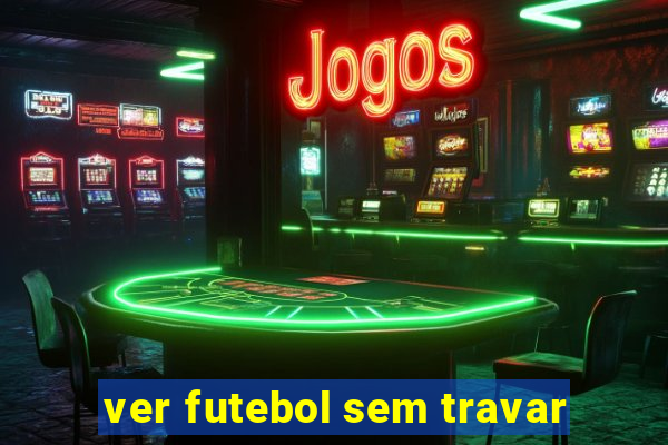 ver futebol sem travar