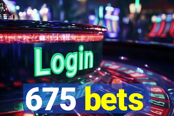 675 bets