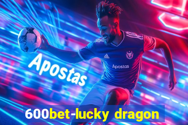 600bet-lucky dragon