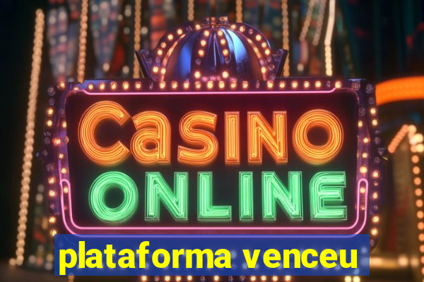 plataforma venceu