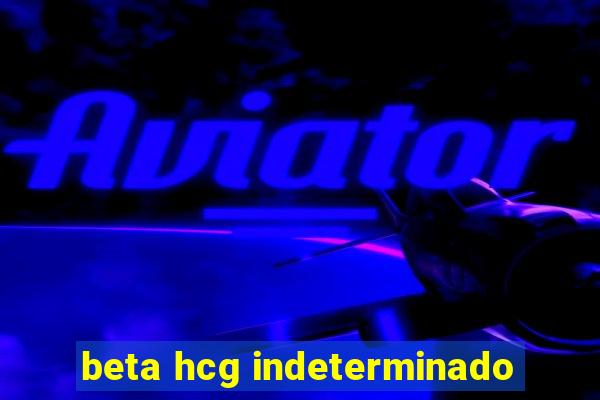 beta hcg indeterminado