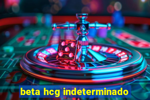 beta hcg indeterminado