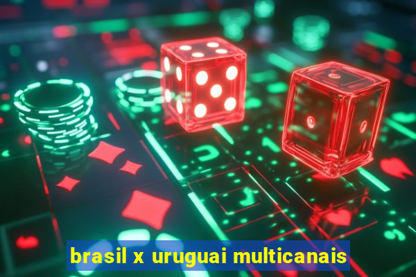 brasil x uruguai multicanais