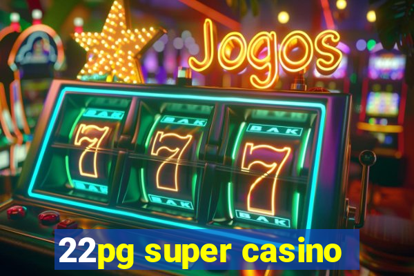 22pg super casino