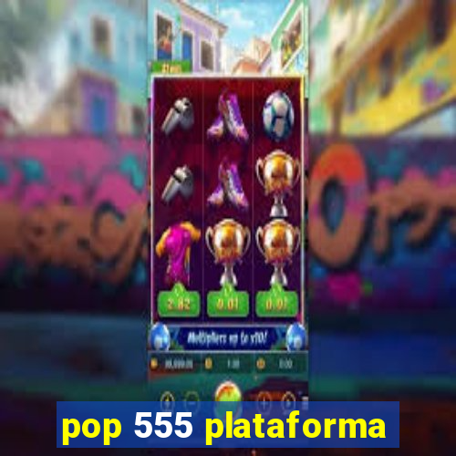 pop 555 plataforma