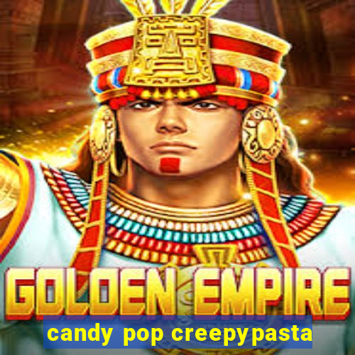 candy pop creepypasta