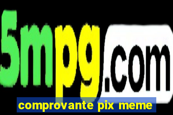 comprovante pix meme