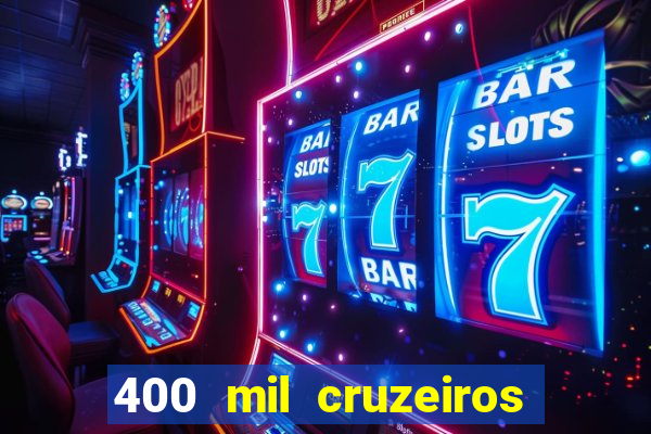 400 mil cruzeiros em reais