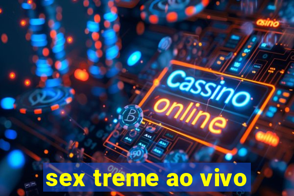 sex treme ao vivo