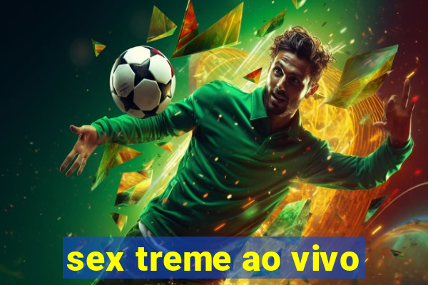 sex treme ao vivo