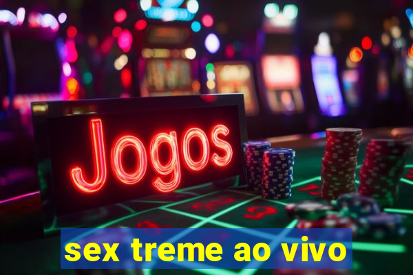 sex treme ao vivo