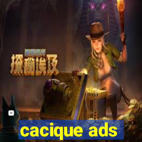 cacique ads