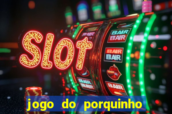 jogo do porquinho de ganhar dinheiro