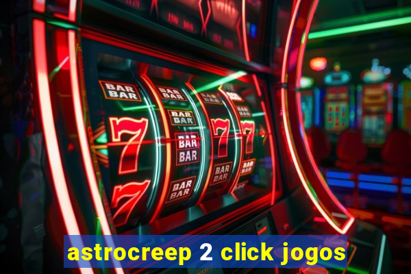 astrocreep 2 click jogos