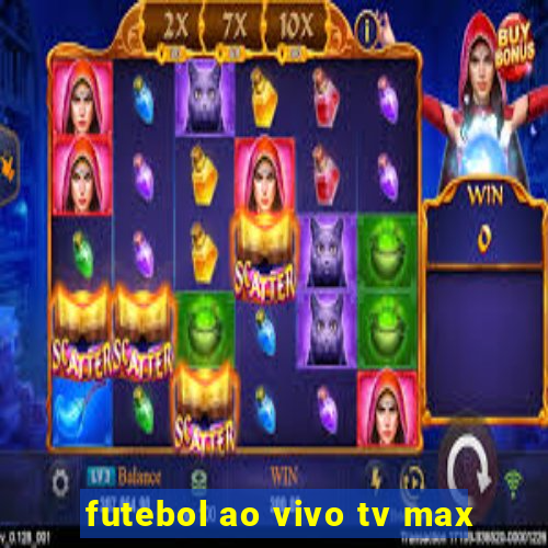 futebol ao vivo tv max