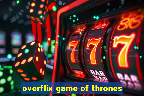 overflix game of thrones