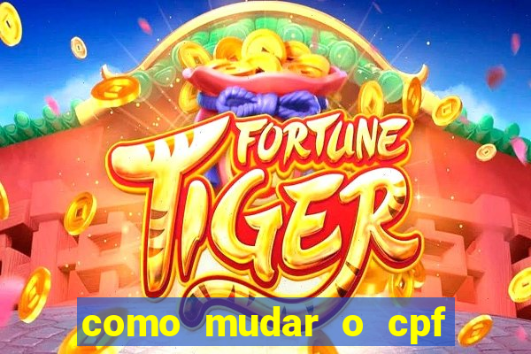 como mudar o cpf no jogo do tigre