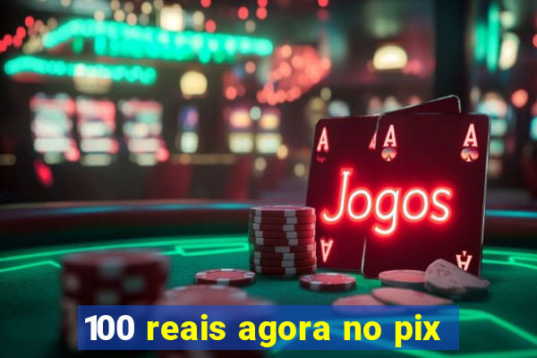 100 reais agora no pix