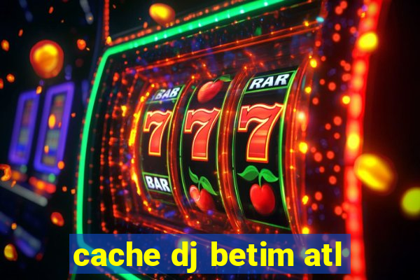 cache dj betim atl