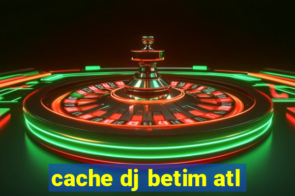 cache dj betim atl