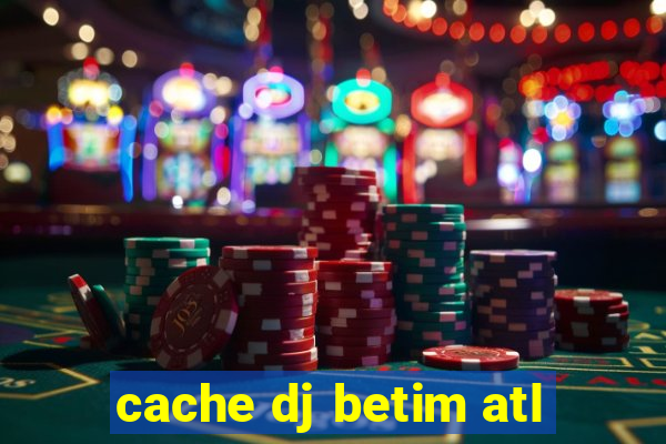 cache dj betim atl