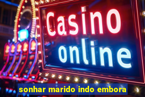 sonhar marido indo embora