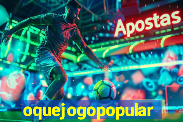 oquejogopopular