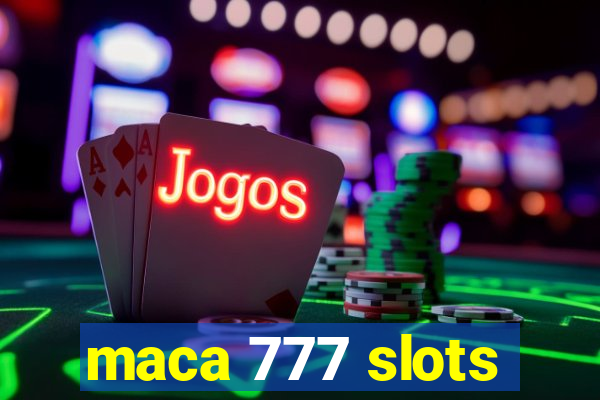 maca 777 slots