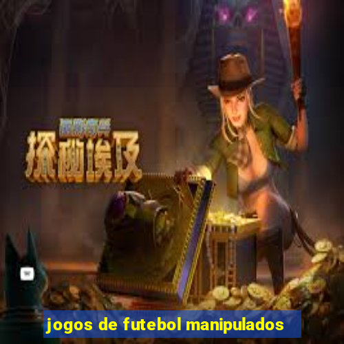 jogos de futebol manipulados