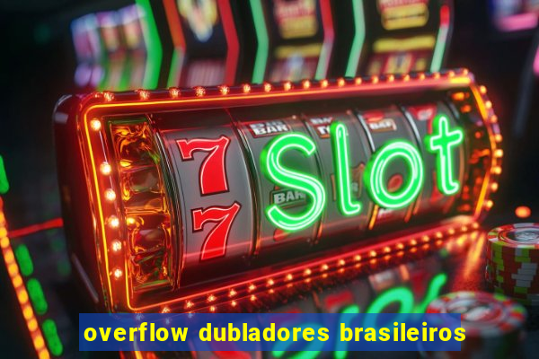 overflow dubladores brasileiros