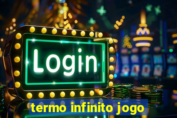 termo infinito jogo