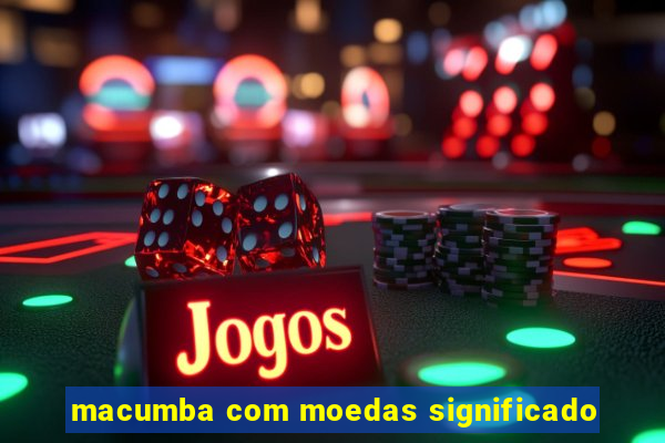 macumba com moedas significado