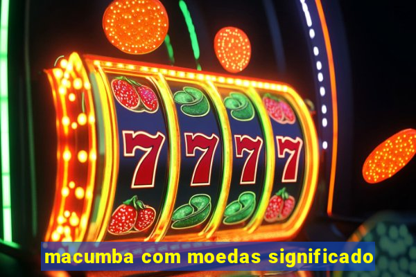 macumba com moedas significado