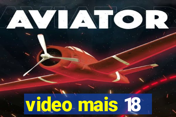 video mais 18