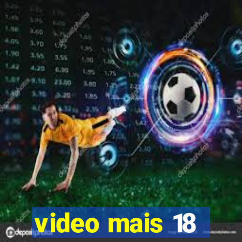 video mais 18