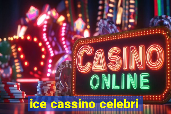 ice cassino celebri