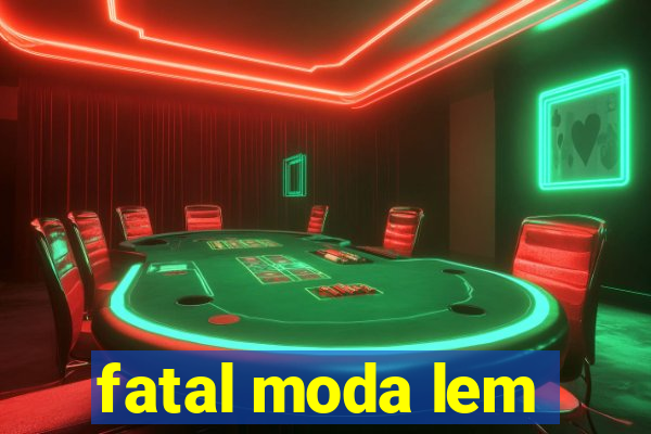 fatal moda lem