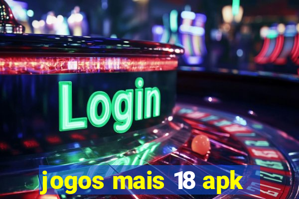 jogos mais 18 apk