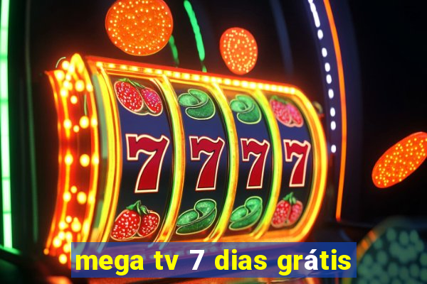 mega tv 7 dias grátis