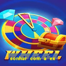 sonhar com a ex do meu marido jogo do bicho