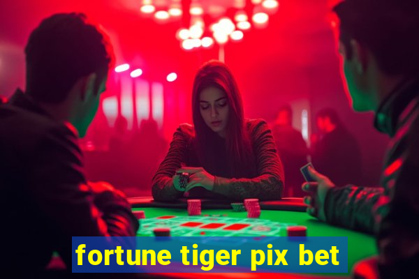 fortune tiger pix bet