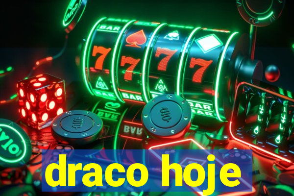 draco hoje