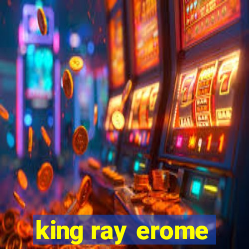 king ray erome