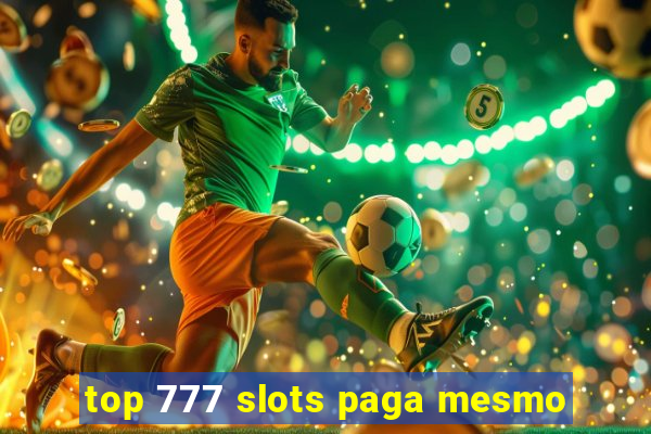 top 777 slots paga mesmo