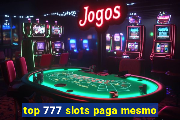 top 777 slots paga mesmo