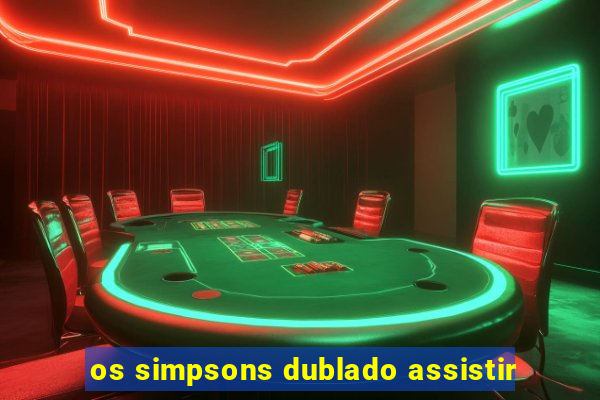 os simpsons dublado assistir