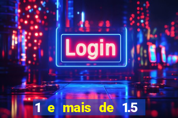 1 e mais de 1.5 o que significa