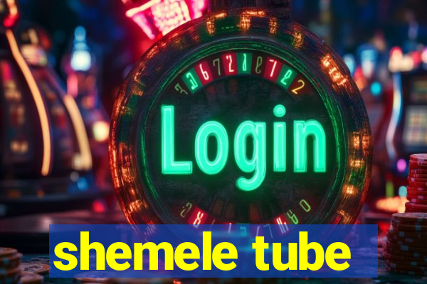 shemele tube